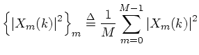 $\displaystyle \left\{\left\vert X_m(k)\right\vert^2\right\}_m
\isdef
\frac{1}{M}\sum_{m=0}^{M-1}\left\vert X_m(k)\right\vert^2
$
