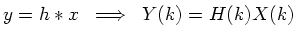 $\displaystyle y = h\ast x \;\implies\; Y(k) = H(k)X(k)
$